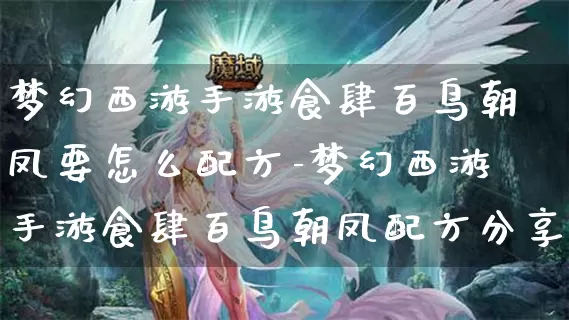 梦幻西游手游食肆百鸟朝凤要怎么配方-梦幻西游手游食肆百鸟朝凤配方分享介绍攻略_https://m.jidongjia.com_游戏攻略_第1张